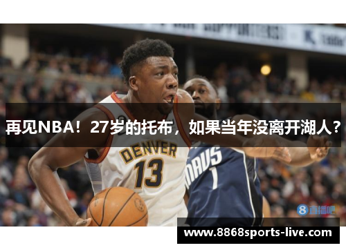 再见NBA！27岁的托布，如果当年没离开湖人？