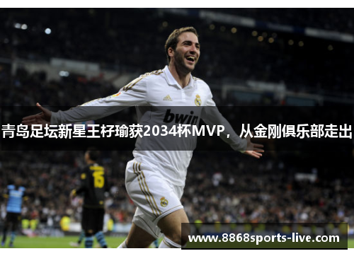 青岛足坛新星王杍瑜获2034杯MVP，从金刚俱乐部走出